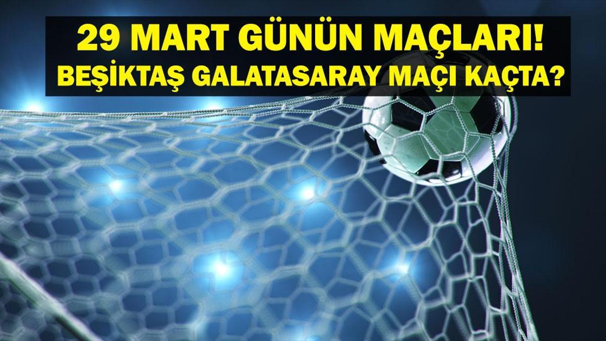 29 Mart bugün bir oyun var mı? Besiktas Galatasaray hangi kanalla eşleşiyor, kaçta? 29 Mart yazışmaları