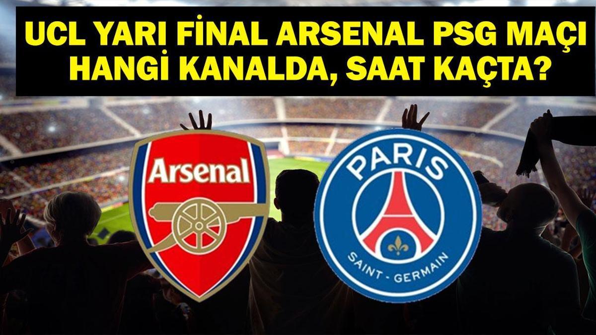 ARSENAL PSG Hangi Kanalda? ARSENAL PSG Maçı Saat Kaçta, Ne Zaman? UEFA Şampiyonlar Liginde Yarı Final Heyecanı!