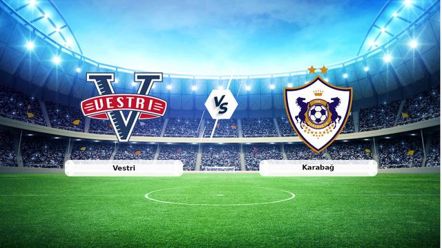 CANLI | Vestri - Karabağ Maçını Anlatıyoruz! Maç Detayları ve Canlı Yayın Bilgileri